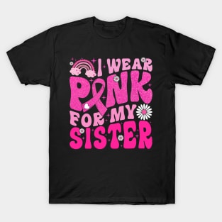 I Wear Pink For My Sister Breast Cancer Awareness Support T-Shirt